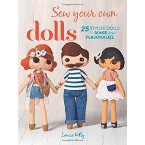 Sew Your Own Dolls: 25 stylish dolls to make and personalize